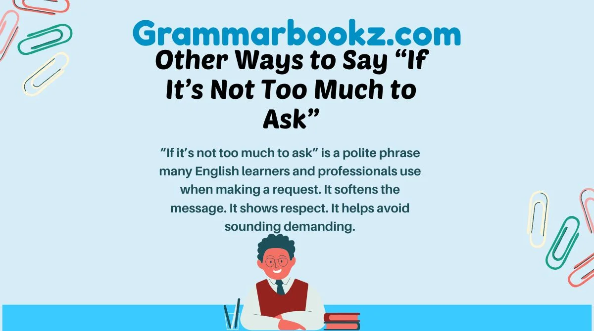 19+ Other Ways to Say “If It’s Not Too Much to Ask” (Formal, Informal ...