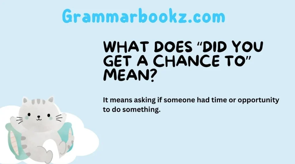 What Does “Did You Get a Chance To” Mean?